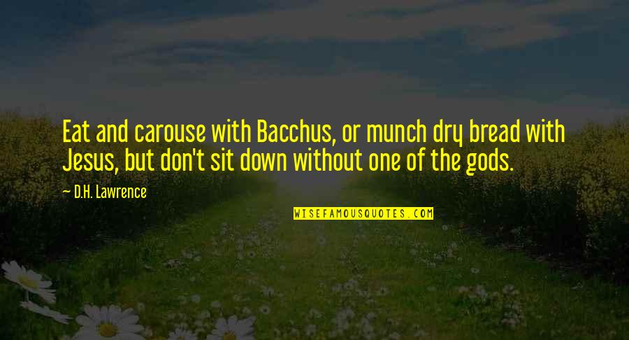 Bacchus Quotes By D.H. Lawrence: Eat and carouse with Bacchus, or munch dry