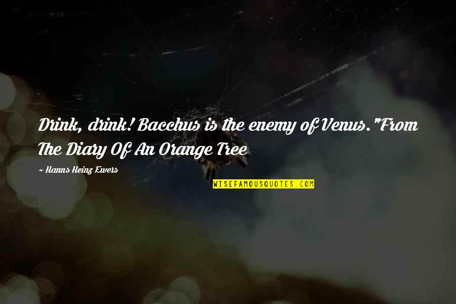 Bacchus Quotes By Hanns Heinz Ewers: Drink, drink! Bacchus is the enemy of Venus."From