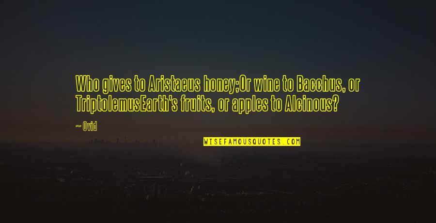 Bacchus Quotes By Ovid: Who gives to Aristaeus honey;Or wine to Bacchus,