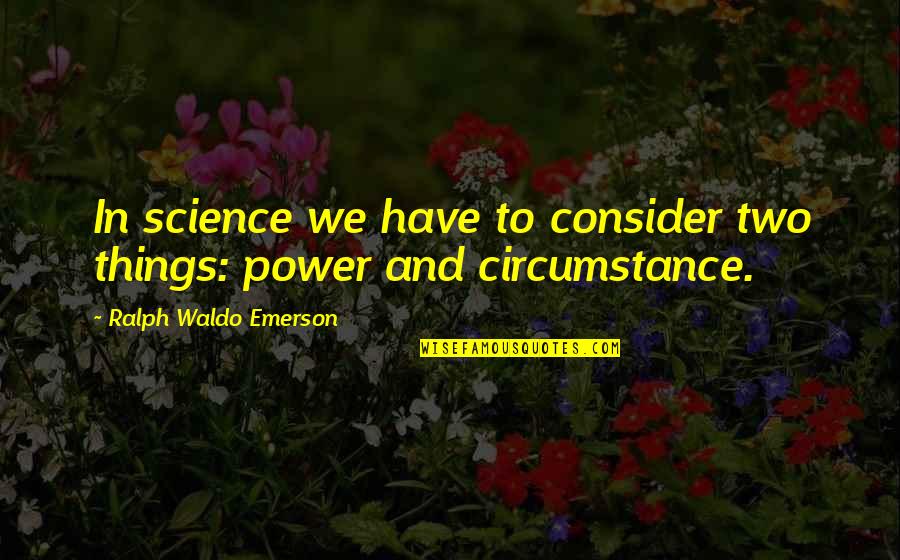 Bacchus Quotes By Ralph Waldo Emerson: In science we have to consider two things: