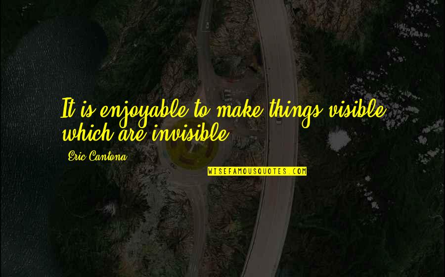 Bacchus Wine Quotes By Eric Cantona: It is enjoyable to make things visible which Bacchus Wine Quotes By Eric Cantona: It is enjoyable to make things visible which