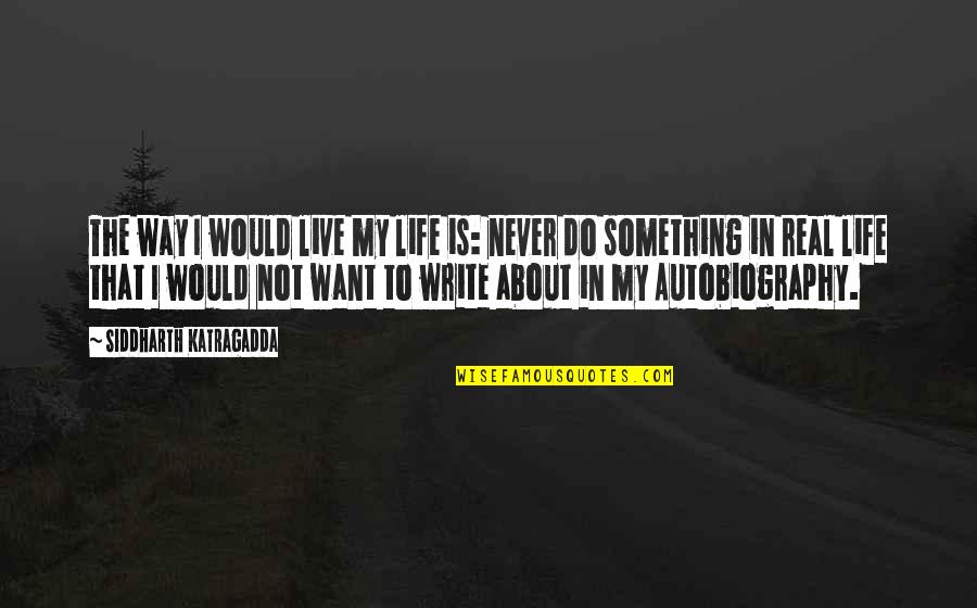 Baccile Paving Quotes By Siddharth Katragadda: The way I would live my life is: