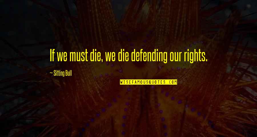 Baccile Paving Quotes By Sitting Bull: If we must die, we die defending our Baccile Paving Quotes By Sitting Bull: If we must die, we die defending our