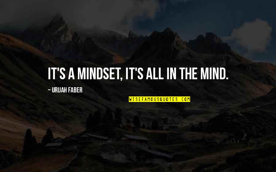 Bacciles Quotes By Urijah Faber: It's a mindset, it's all in the mind. Bacciles Quotes By Urijah Faber: It's a mindset, it's all in the mind.