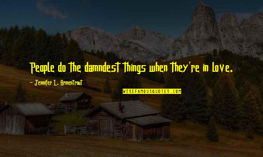 Baccio Moped Quotes By Jennifer L. Armentrout: People do the damndest things when they're in Baccio Moped Quotes By Jennifer L. Armentrout: People do the damndest things when they're in