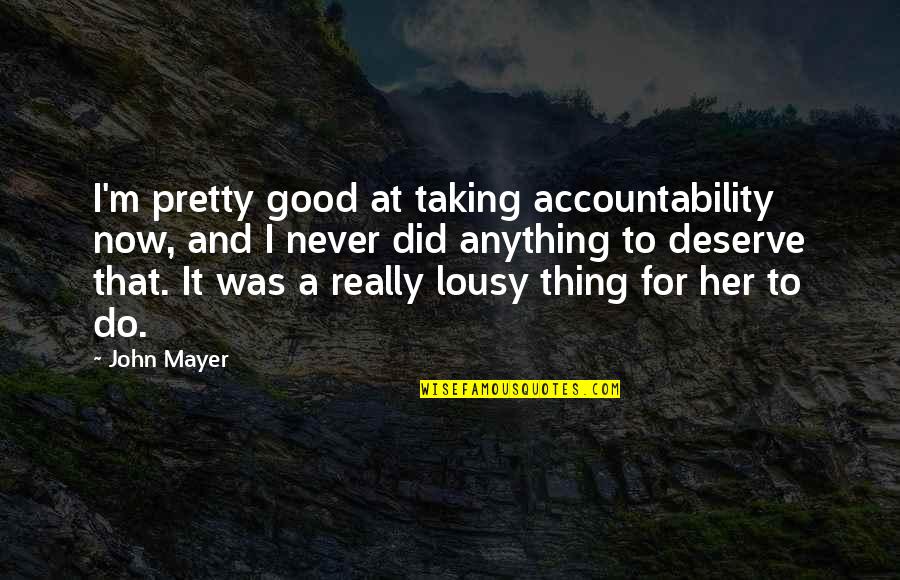 Baccio Restaurant Quotes By John Mayer: I'm pretty good at taking accountability now, and