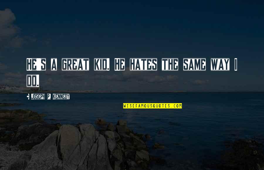 Baccus Global Customer Quotes By Joseph P. Kennedy: He's a great kid. He hates the same