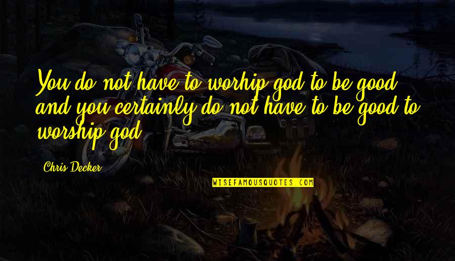Bacelar Point Quotes By Chris Decker: You do not have to worhip god to