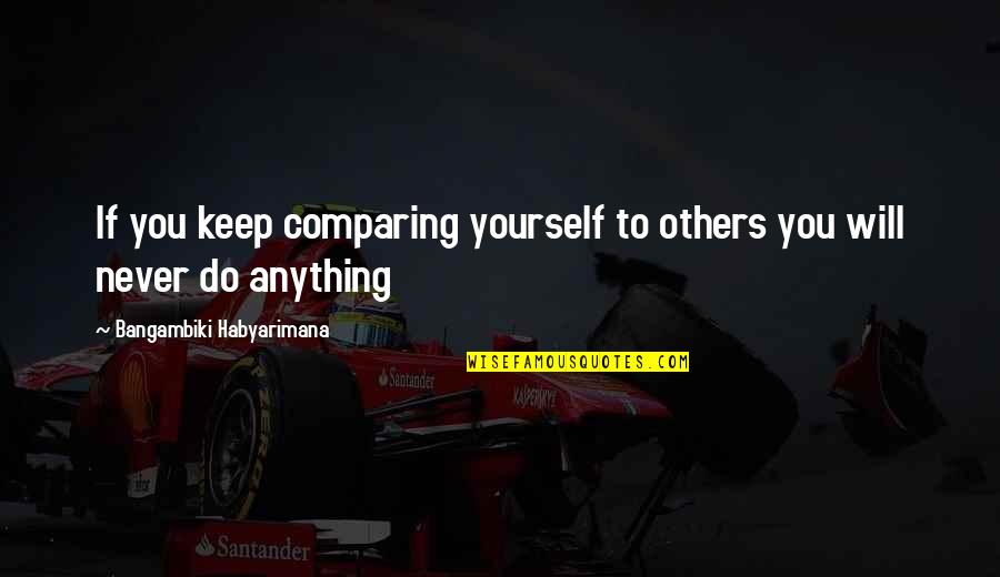 Bacelar Violins Quotes By Bangambiki Habyarimana: If you keep comparing yourself to others you Bacelar Violins Quotes By Bangambiki Habyarimana: If you keep comparing yourself to others you