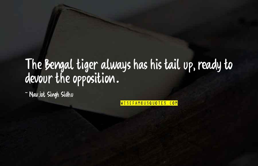 Bacenilla Quotes By Navjot Singh Sidhu: The Bengal tiger always has his tail up,