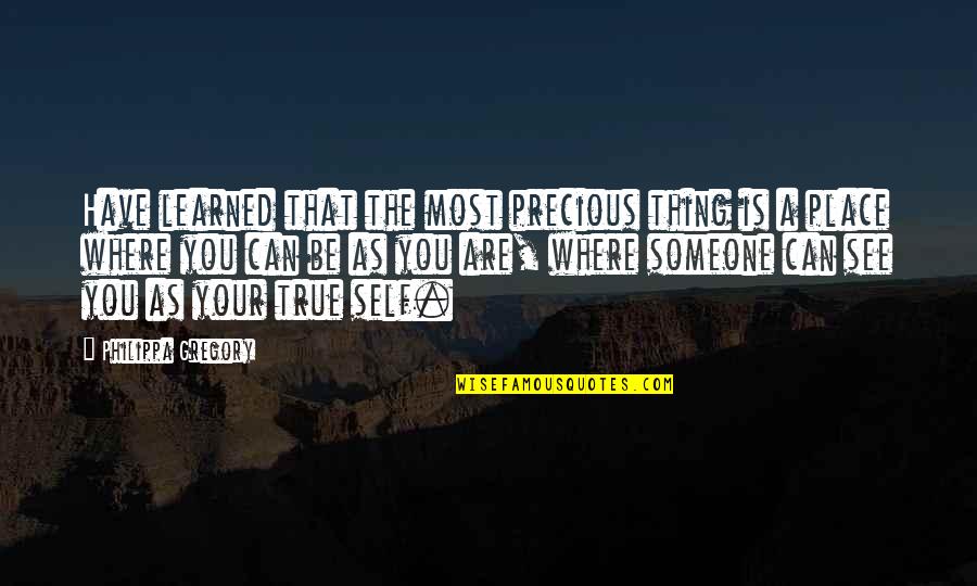 Bacenis Quotes By Philippa Gregory: Have learned that the most precious thing is Bacenis Quotes By Philippa Gregory: Have learned that the most precious thing is