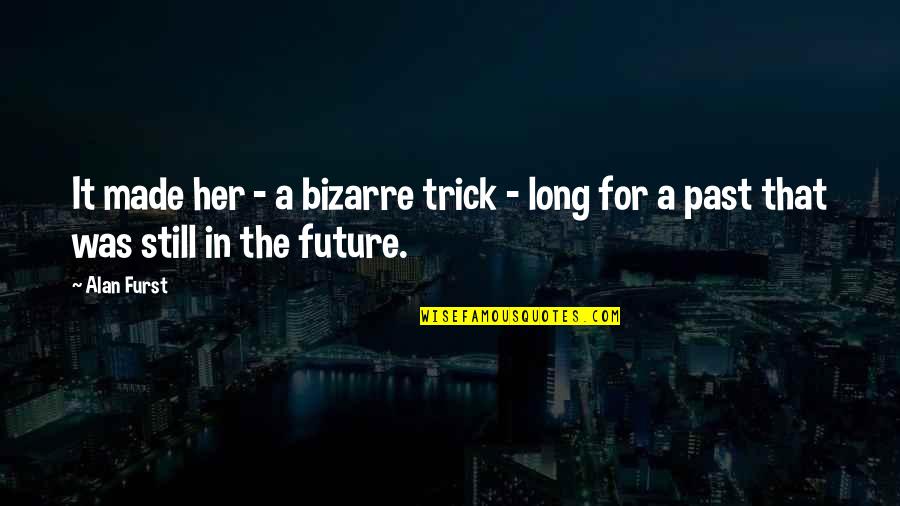 Bacevich Age Quotes By Alan Furst: It made her - a bizarre trick -