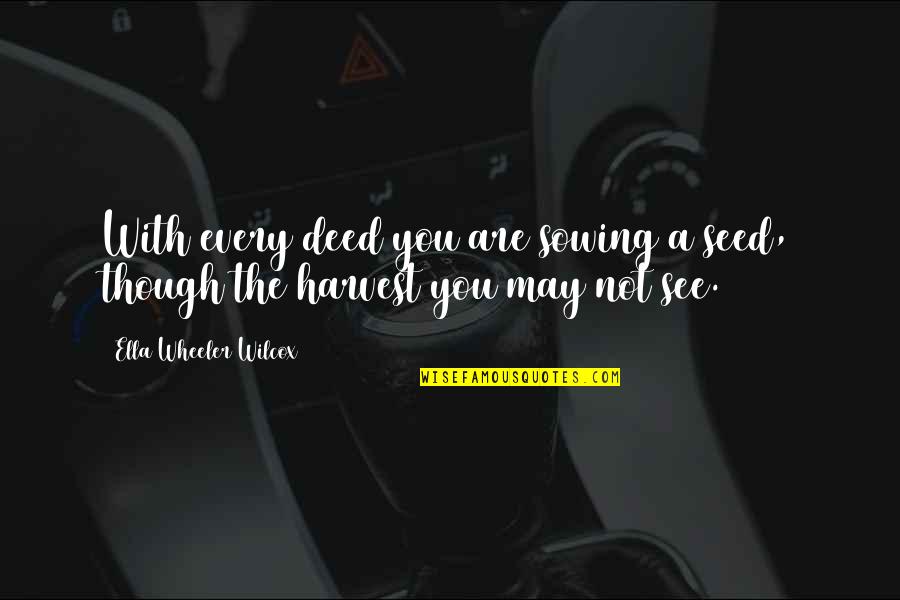 Bacevich Age Quotes By Ella Wheeler Wilcox: With every deed you are sowing a seed, Bacevich Age Quotes By Ella Wheeler Wilcox: With every deed you are sowing a seed,