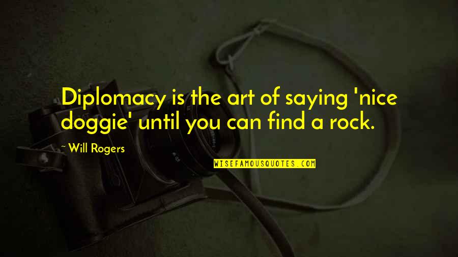 Bacevich Americas War Quotes By Will Rogers: Diplomacy is the art of saying 'nice doggie'