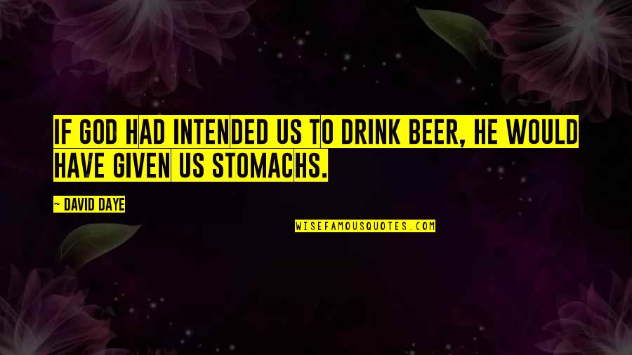 Bacevicius Quotes By David Daye: If God had intended us to drink beer,