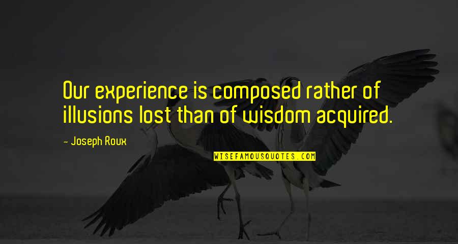 Bacevicius Quotes By Joseph Roux: Our experience is composed rather of illusions lost
