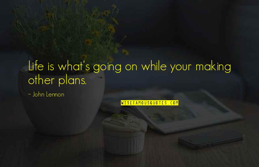 Bach Cello Suites Quotes By John Lennon: Life is what's going on while your making Bach Cello Suites Quotes By John Lennon: Life is what's going on while your making