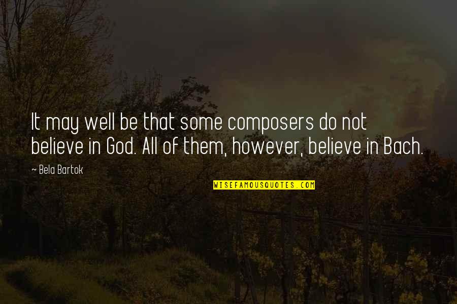 Bach God Quotes By Bela Bartok: It may well be that some composers do