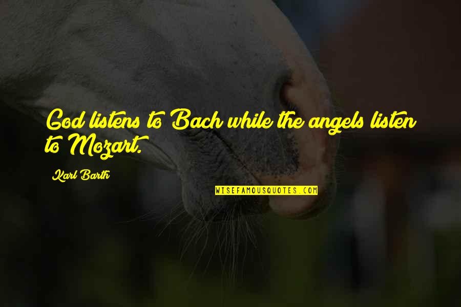 Bach God Quotes By Karl Barth: God listens to Bach while the angels listen