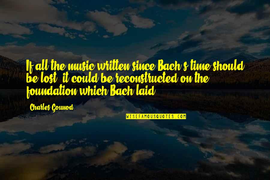 Bach Quotes By Charles Gounod: If all the music written since Bach's time