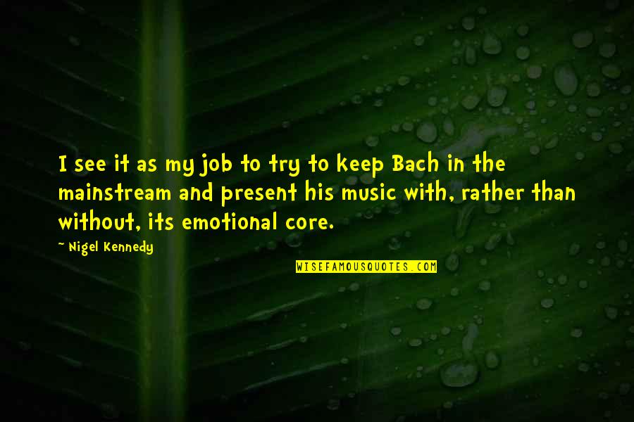 Bach Quotes By Nigel Kennedy: I see it as my job to try