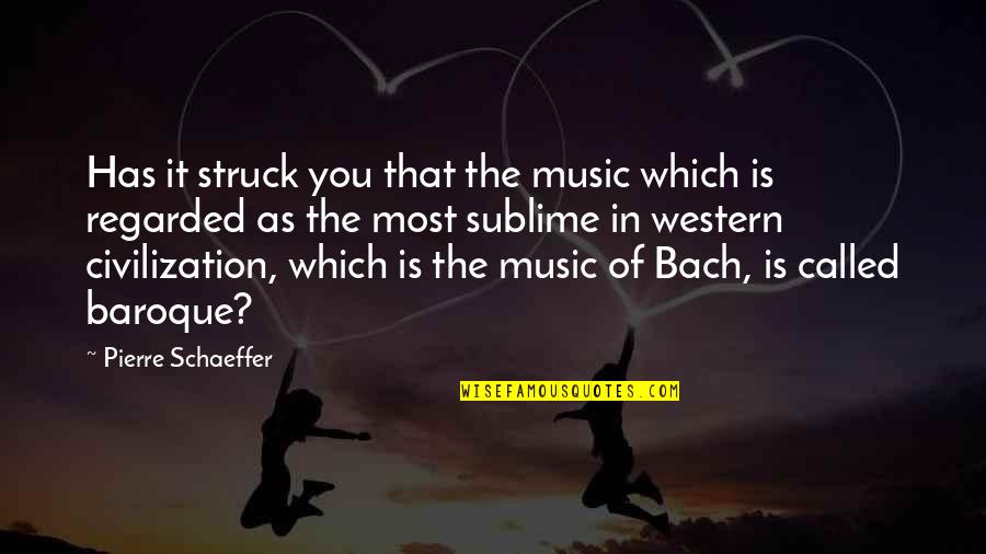 Bach Quotes By Pierre Schaeffer: Has it struck you that the music which