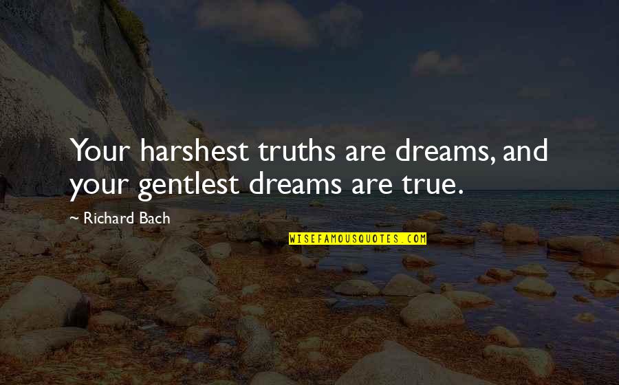 Bach Quotes By Richard Bach: Your harshest truths are dreams, and your gentlest