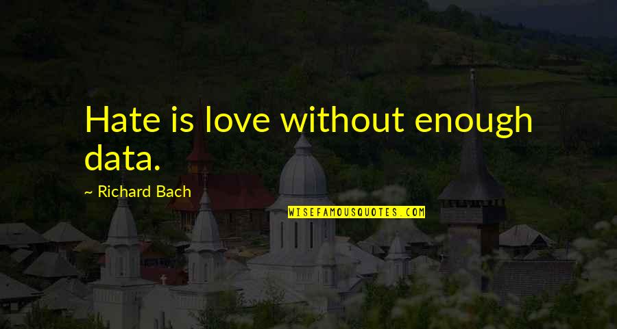 Bach Quotes By Richard Bach: Hate is love without enough data.