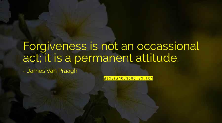 Bacha Quotes By James Van Praagh: Forgiveness is not an occassional act; it is Bacha Quotes By James Van Praagh: Forgiveness is not an occassional act; it is