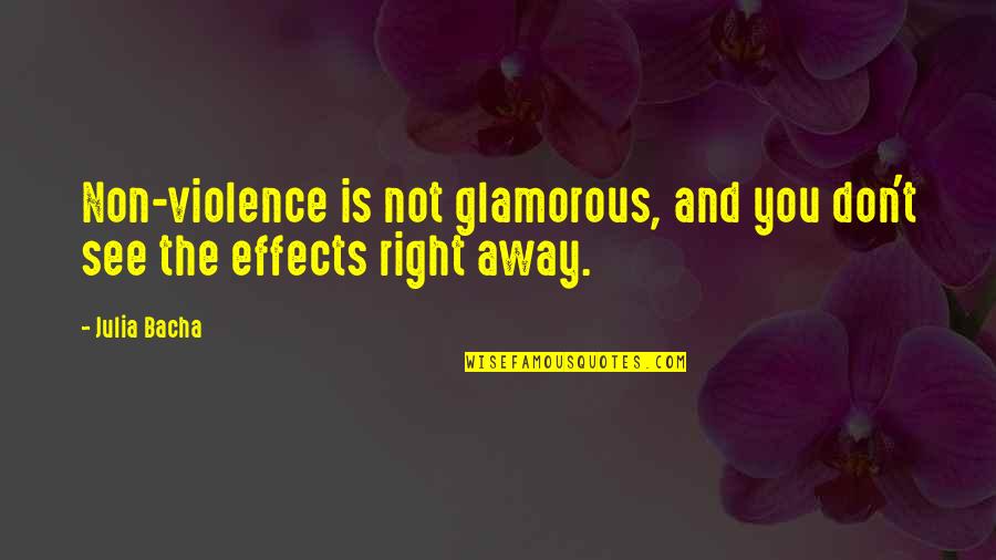 Bacha Quotes By Julia Bacha: Non-violence is not glamorous, and you don't see