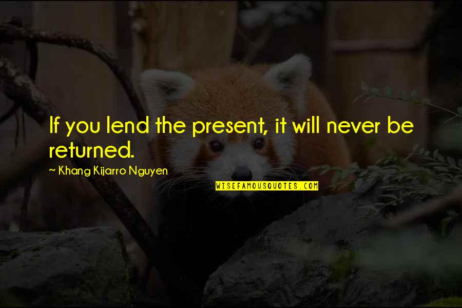 Bacha Quotes By Khang Kijarro Nguyen: If you lend the present, it will never Bacha Quotes By Khang Kijarro Nguyen: If you lend the present, it will never