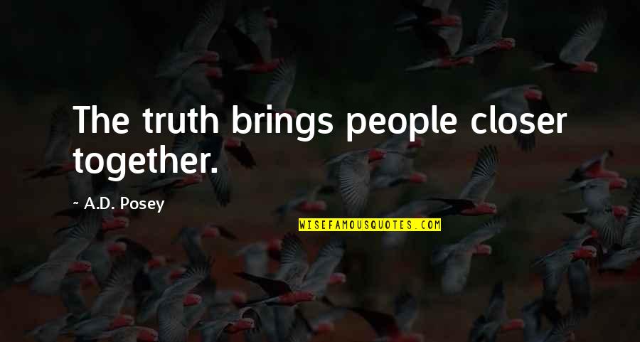 Bachana Quotes By A.D. Posey: The truth brings people closer together.