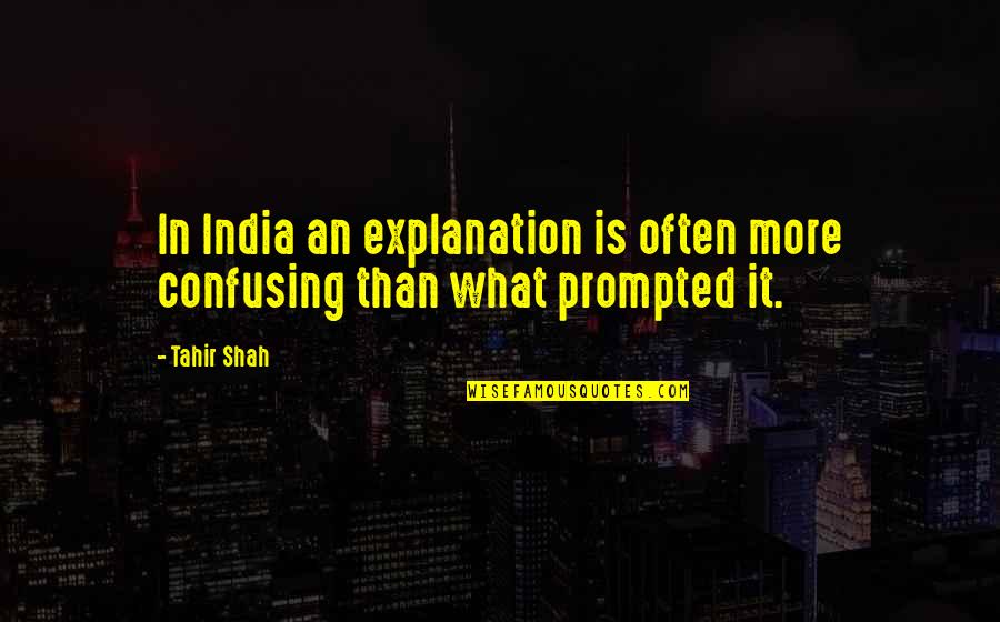 Bachana Quotes By Tahir Shah: In India an explanation is often more confusing