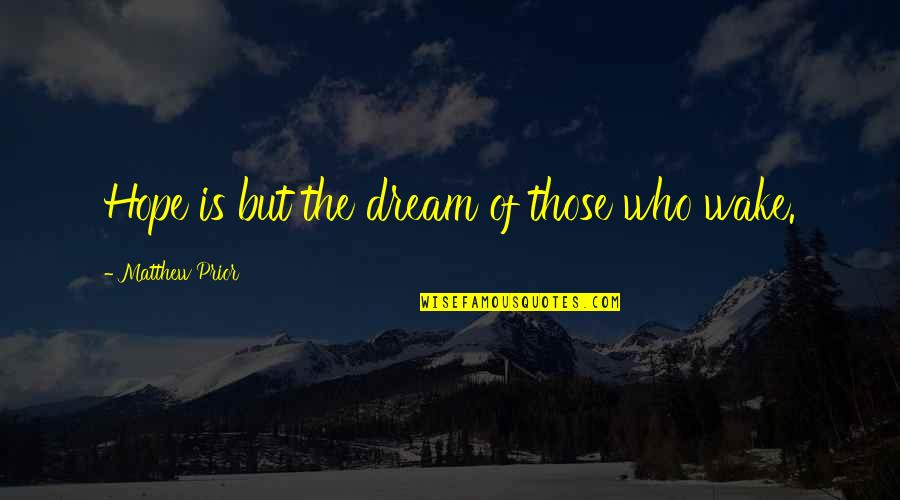 Bachand And Bachand Quotes By Matthew Prior: Hope is but the dream of those who