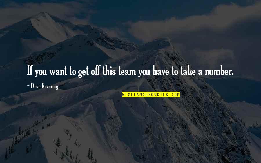 Bacharach Refrigerant Quotes By Dave Revering: If you want to get off this team Bacharach Refrigerant Quotes By Dave Revering: If you want to get off this team