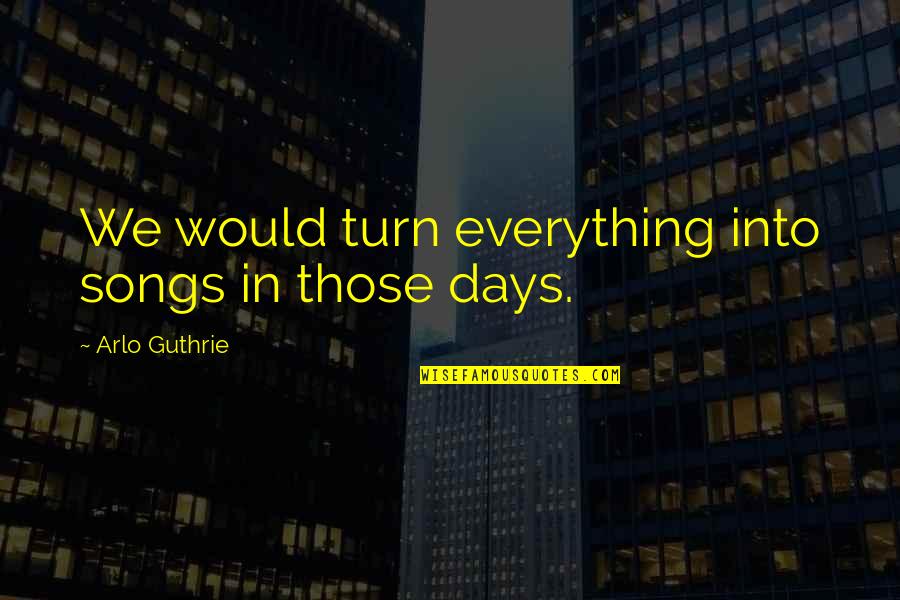 Bachata Mix Quotes By Arlo Guthrie: We would turn everything into songs in those Bachata Mix Quotes By Arlo Guthrie: We would turn everything into songs in those