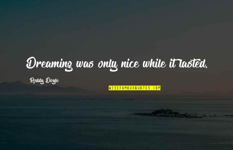 Bachata Mix Quotes By Roddy Doyle: Dreaming was only nice while it lasted. Bachata Mix Quotes By Roddy Doyle: Dreaming was only nice while it lasted.