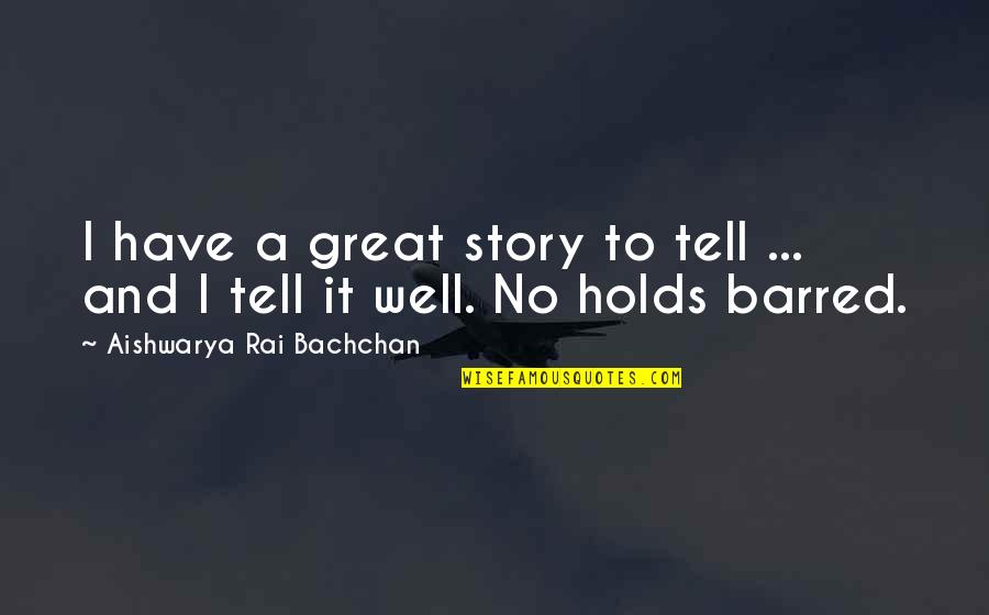Bachchan Aishwarya Quotes By Aishwarya Rai Bachchan: I have a great story to tell ... Bachchan Aishwarya Quotes By Aishwarya Rai Bachchan: I have a great story to tell ...