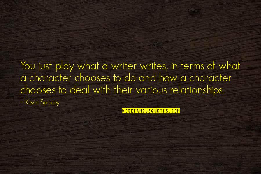 Bachchan Family Quotes By Kevin Spacey: You just play what a writer writes, in Bachchan Family Quotes By Kevin Spacey: You just play what a writer writes, in