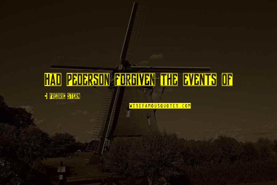 Bachellery Quotes By Fredric Stern: Had Pederson forgiven the events of Bachellery Quotes By Fredric Stern: Had Pederson forgiven the events of