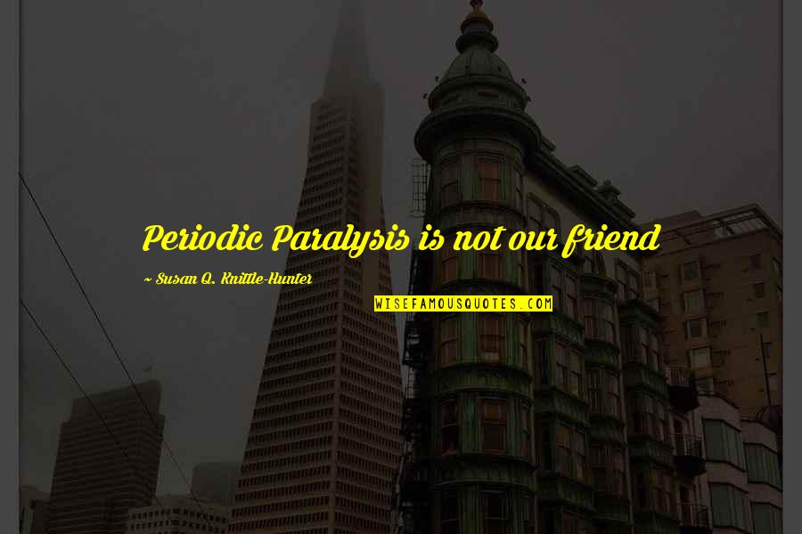 Bachelor Cake Quotes By Susan Q. Knittle-Hunter: Periodic Paralysis is not our friend