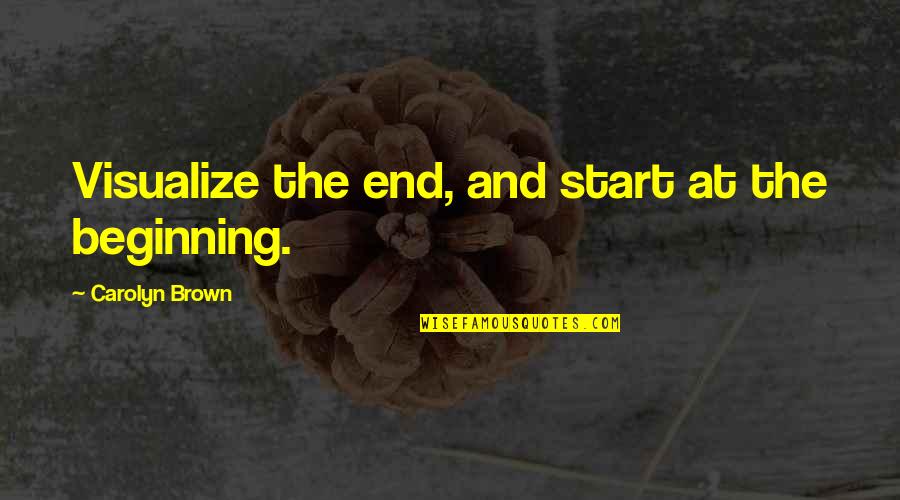 Bachelor Degrees Quotes By Carolyn Brown: Visualize the end, and start at the beginning.