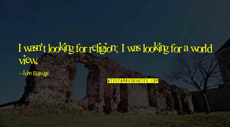 Bachelor Degrees Quotes By John Eldredge: I wasn't looking for religion; I was looking
