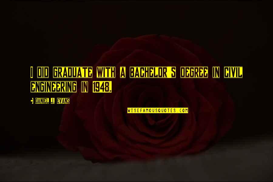Bachelor Graduation Quotes By Daniel J. Evans: I did graduate with a bachelor's degree in