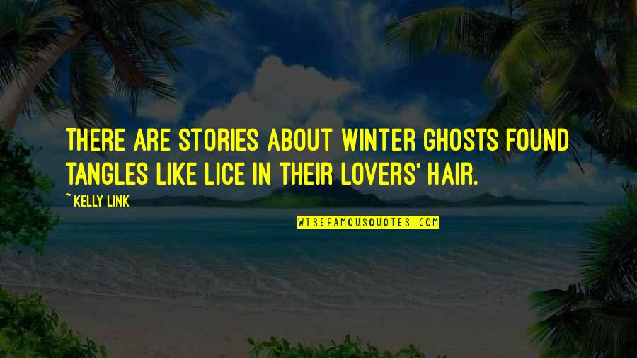 Bachelor Life Ends Quotes By Kelly Link: There are stories about winter ghosts found tangles