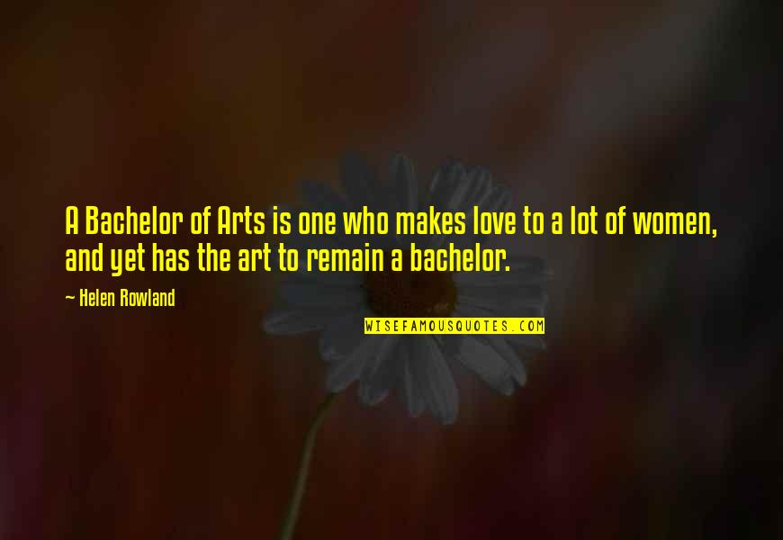 Bachelor Of Arts Quotes By Helen Rowland: A Bachelor of Arts is one who makes Bachelor Of Arts Quotes By Helen Rowland: A Bachelor of Arts is one who makes