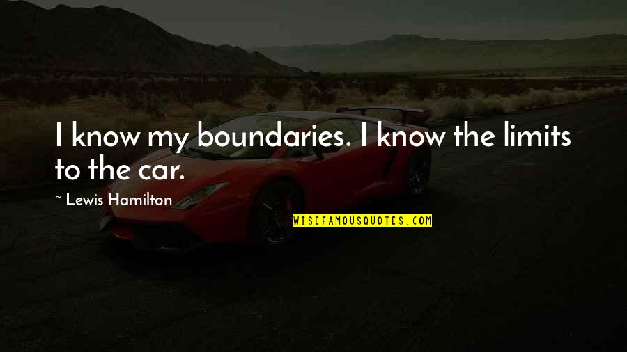 Bachelor Of Arts Quotes By Lewis Hamilton: I know my boundaries. I know the limits Bachelor Of Arts Quotes By Lewis Hamilton: I know my boundaries. I know the limits