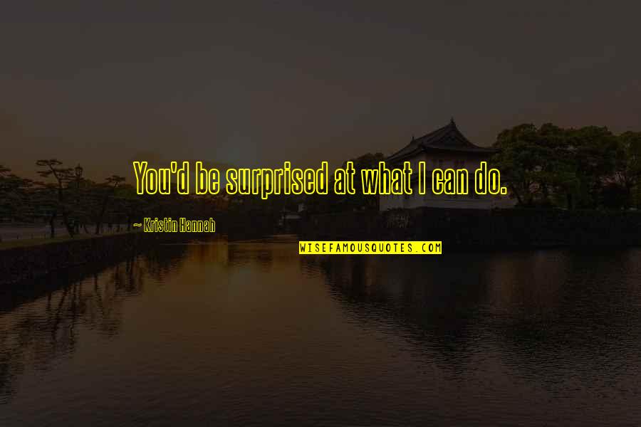 Bachelor Party 2 Quotes By Kristin Hannah: You'd be surprised at what I can do. Bachelor Party 2 Quotes By Kristin Hannah: You'd be surprised at what I can do.