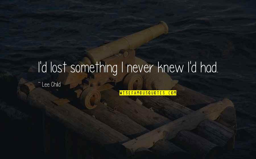 Bachelor Party 2 Quotes By Lee Child: I'd lost something I never knew I'd had. Bachelor Party 2 Quotes By Lee Child: I'd lost something I never knew I'd had.