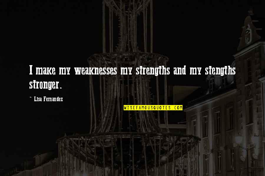 Bachelor Party 2 Quotes By Lisa Fernandez: I make my weaknesses my strengths and my Bachelor Party 2 Quotes By Lisa Fernandez: I make my weaknesses my strengths and my